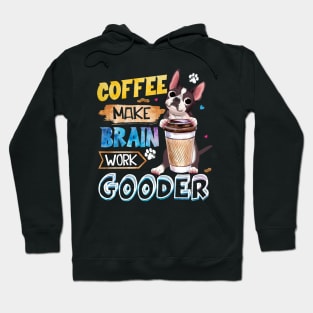 Coffee Make Brain Work Gooder Boston Terrier Hoodie